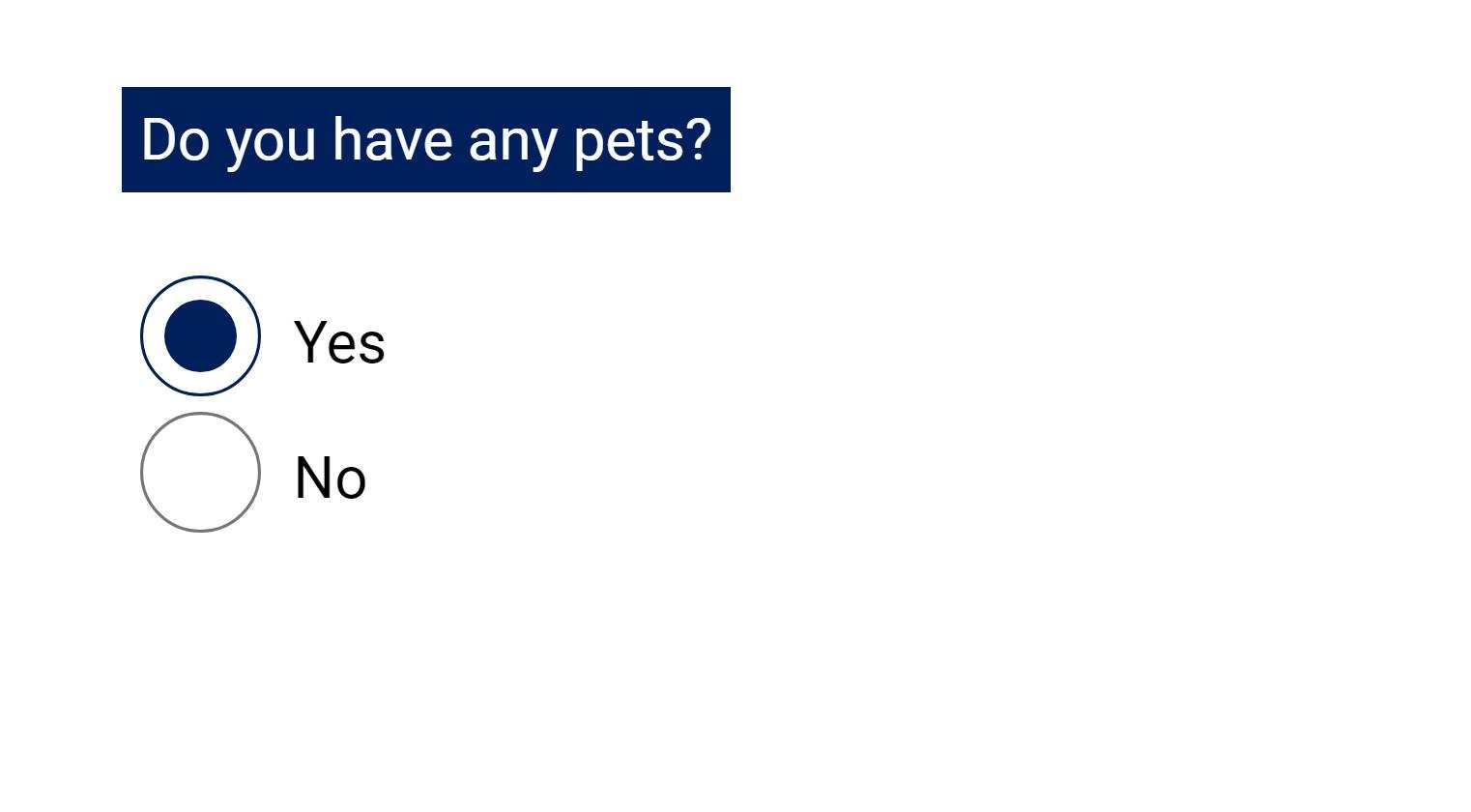 Example of grouped radio buttons. The label above the inputs reads 'Do you have any pets?' followed by radio buttons with the labels 'Yes' and 'No'.